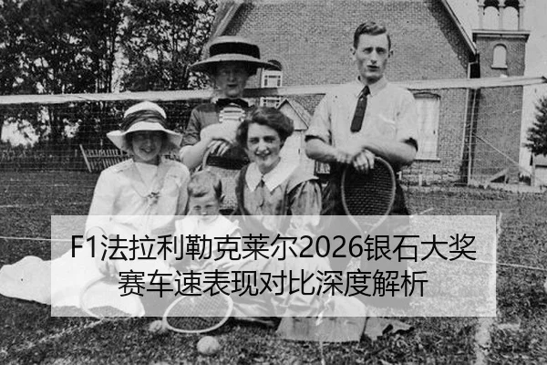 F1法拉利勒克莱尔2026银石大奖赛车速表现对比深度解析
